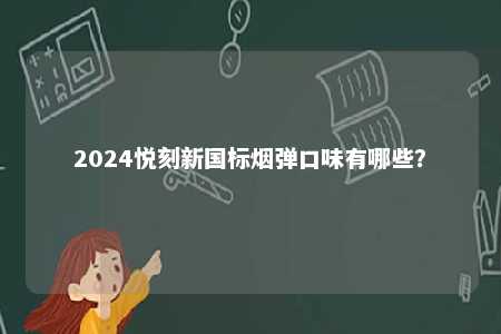 2024悦刻新国标烟弹口味有哪些�？ 